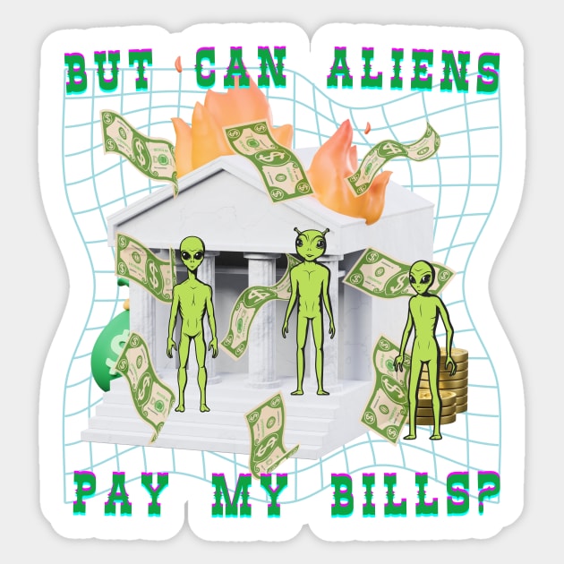 Can Aliens Pay My Bills? Sticker by Heavy Meadow